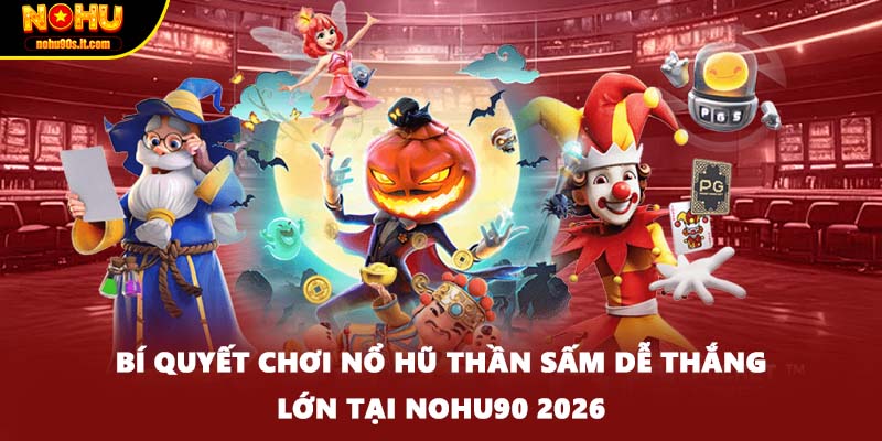 Bí Quyết Chơi Nổ Hũ Thần Sấm Dễ Thắng Lớn Tại NOHU90 2026