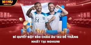 Bí Quyết Đặt Kèo Châu Âu 1x2 Dễ Thắng Nhất Tại Nohu90