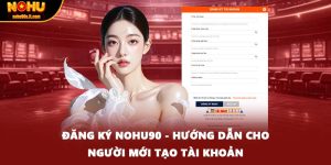 Đăng Ký NOHU90 - Hướng Dẫn Cho Người Mới Tạo Tài Khoản
