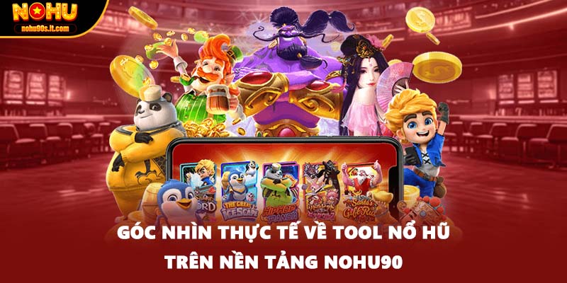 Góc nhìn thực tế về tool nổ hũ trên nền tảng Nohu90