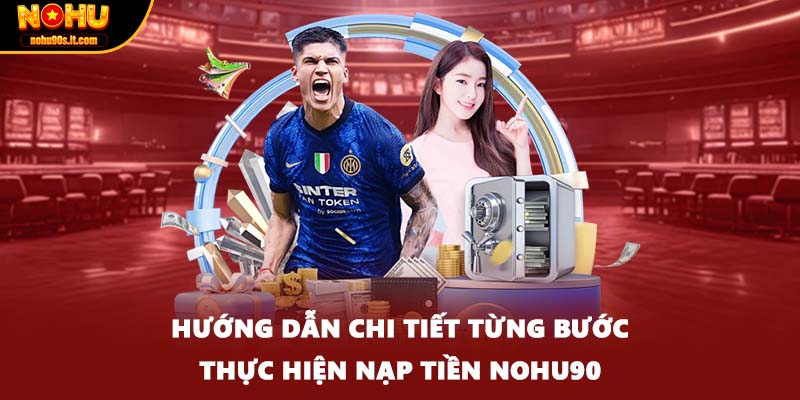 Hướng dẫn chi tiết từng bước thực hiện nạp tiền NOHU90