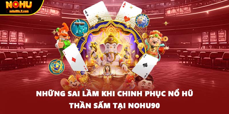 Những sai lầm khi chinh phục nổ hũ thần sấm tại NOHU90