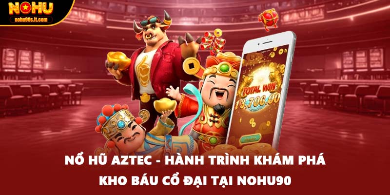 Nổ Hũ Aztec - Hành Trình Khám Phá Kho Báu Cổ Đại Tại Nohu90