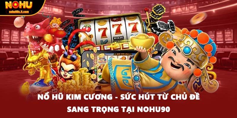 Nổ Hũ Kim Cương - Sức Hút Từ Chủ Đề Sang Trọng Tại Nohu90