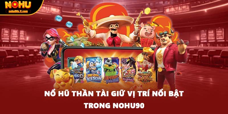 Nổ hũ thần tài giữ vị trí nổi bật trong Nohu90