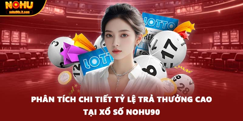 Phân tích chi tiết tỷ lệ trả thưởng cao tại xổ số Nohu90