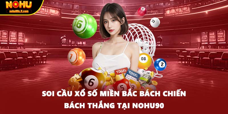Soi cầu xổ số miền bắc bách chiến bách thắng tại NOHU90