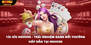 Tài Xỉu Nohu90 - Trải Nghiệm Game Đổi Thưởng Hấp Dẫn Tại Nohu90