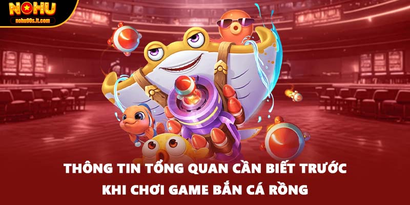 Thông tin tổng quan cần biết trước khi chơi game bắn cá rồng