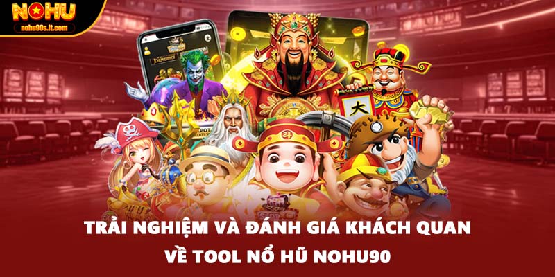Trải nghiệm và đánh giá khách quan về tool nổ hũ Nohu90